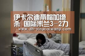 伊卡尔迪带帽加绝杀 国际米兰3-2力克AC米兰_盈彩网(图1) 盈彩网